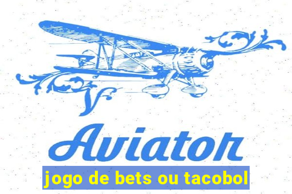 jogo de bets ou tacobol